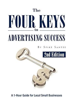 the four keys to advertising success a 1 hour guide for small business owners 1st edition spike santee
