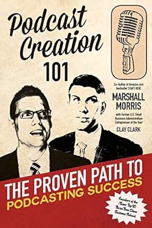 podcast creation 101 the proven path to podcasting success 1st edition clay clark ,marshall morris