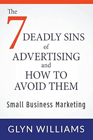 the seven deadly sins of advertising and how to avoid them small business marketing 1st edition glyn williams