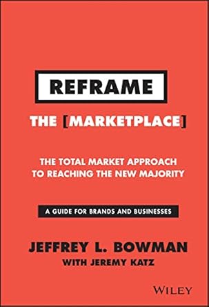 reframe the marketplace the total market approach to reaching the new majority 1st edition jeffrey l bowman