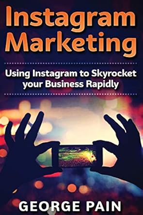 instagram marketing using instagram to skyrocket your business rapidly 1st edition george pain 1922301590,