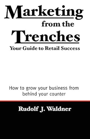 marketing from the trenches your guide to retail success 1st edition rudolf j waldner 0978989309,