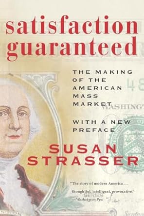 satisfaction guaranteed the making of the american mass market 1st edition susan strasser 1588341461,