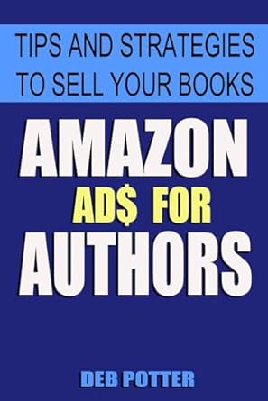 amazon ads for authors tips and strategies to sell your books 1st edition deb potter 107916720x,