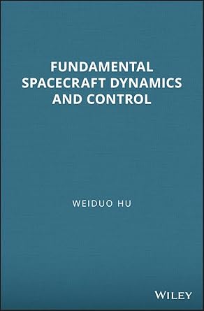 fundamental spacecraft dynamics and control 1st edition weiduo hu 1118753534, 978-1118753538