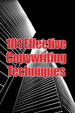101 effective copywriting techniques the essential manual for crafting strong copy that promotes your goods