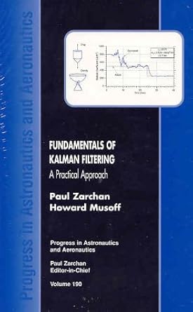 fundamentals of kalman filtering a practical approach 1st edition paul zarchan ,howard musoff 1563474557,