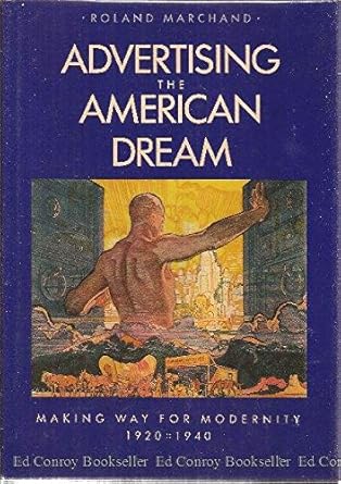 advertising the american dream making way for modernity 1920 1940 1st american edition roland marchand