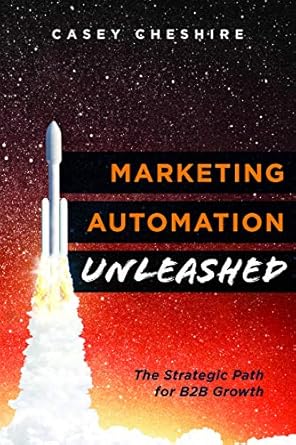 marketing automation unleashed the strategic path for b2b growth 1st edition casey cheshire 1599327384,