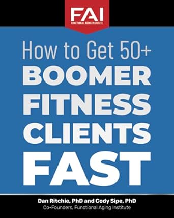 how to get 50+boomer fitness clients fast functional aging institute 1st edition dan ritchie phd ,cody sipe