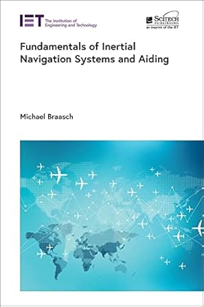 fundamentals of inertial navigation systems and aiding 1st edition michael braasch 1839534125, 978-1839534126
