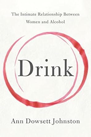 drink the intimate relationship between women and alcohol 1st edition ann dowsett johnston 006224180x,