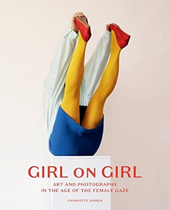 girl on girl art and photography in the age of the female gaze 1st edition charlotte jansen 1780679556,