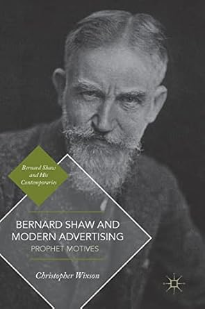 bernard shaw and modern advertising prophet motives 1st edition christopher wixson 331978627x, 978-3319786278