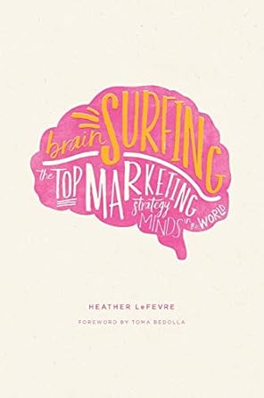 brain surfing the top marketing strategy minds in the world 1st edition heather lefevre ,van uden marissa