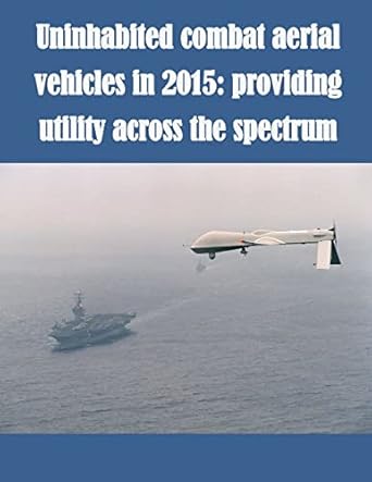 uninhabited combat aerial vehicles in 2015 providing utility across the spectrum 1st edition u s army school