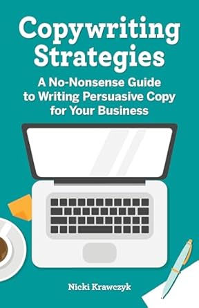 copywriting strategies a no nonsense guide to writing persuasive copy for your business 1st edition nicki