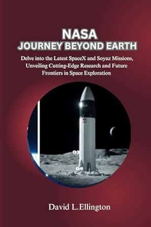 nasa journey beyond earth delve into the latest spacex and soyuz missions unveiling cutting edge research and