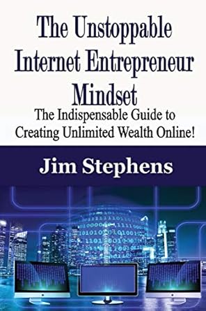 the unstoppable internet entrepreneur mindset the indispensable guide to creating unlimited wealth online 1st
