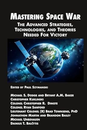 mastering space war the advanced strategies technologies and theories needed for victory 1st edition paul