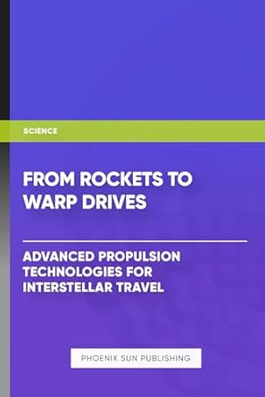 from rockets to warp drives advanced propulsion technologies for interstellar travel 1st edition ps