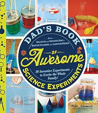 dads book of awesome science experiments from boiling ice and exploding soap to erupting volcanoes and