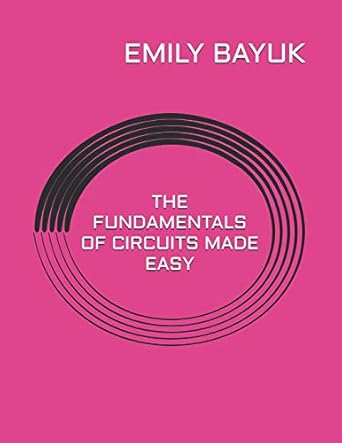 the fundamentals of circuits made easy 1st edition emily bayuk 1076506356, 978-1076506351
