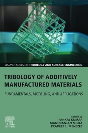 tribology of additively manufactured materials fundamentals modeling and applications 1st edition pradeep