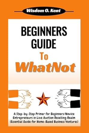 beginners guide to whatnot a step by step primer for novice entrepreneurs in the live auction reselling realm