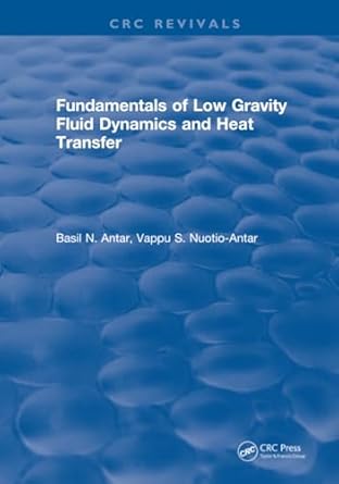 fundamentals of low gravity fluid dynamics and heat transfer 1st edition basil n antar 1315893088,
