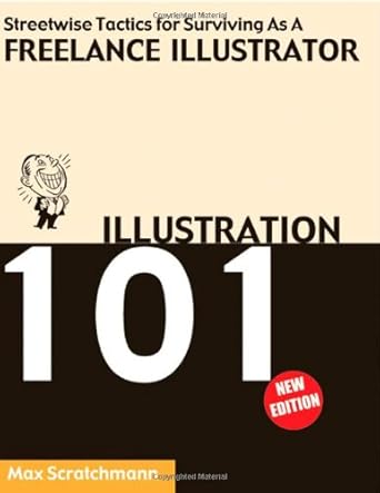 illustration 101 streetwise tactics for surviving as a freelance illustrator 1st edition max scratchmann