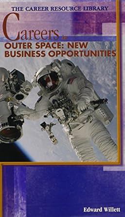careers in outer space new business opportunities 1st edition edward willett 082393358x, 978-0823933587