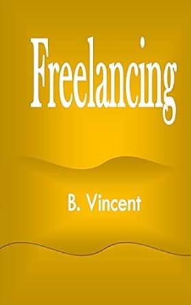 freelancing 1st edition b vincent 1648304109, 978-1648304101