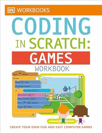 dk workbooks coding in scratch games workbook create your own fun and easy computer games 1st edition jon