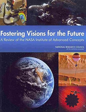 fostering visions for the future a review of the nasa institute of advanced concepts 1st edition national
