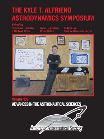 the kyle t alfriend astrodynamics symposium 1st edition various ,shannon l coffey ,john l junkins ,k kim luu