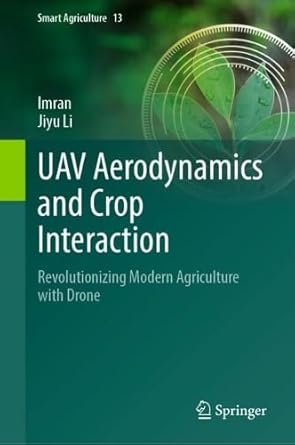 uav aerodynamics and crop interaction revolutionizing modern agriculture with drone 1st edition imran ,jiyu