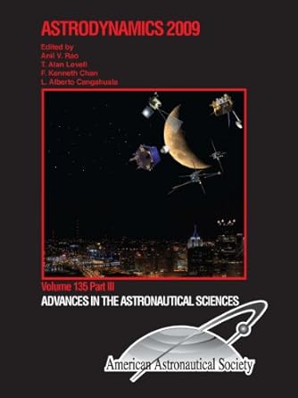 astrodynamics 2009 1st edition various ,anil v rao ,t alan lovell ,f kenneth chan ,l alberto cangahuala