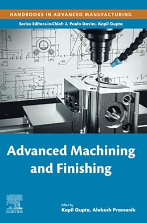 advanced machining and finishing 1st edition kapil gupta ,alokesh pramanik 0128174528, 978-0128174524