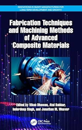 fabrication techniques and machining methods of advanced composite materials 1st edition vikas dhawan ,atul