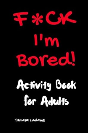 f ck im bored activity book for adults 1st edition tamara l adams 1983530697, 978-1983530692