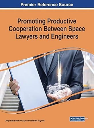 promoting productive cooperation between space lawyers and engineers 1st edition anja nakarada pecujlic