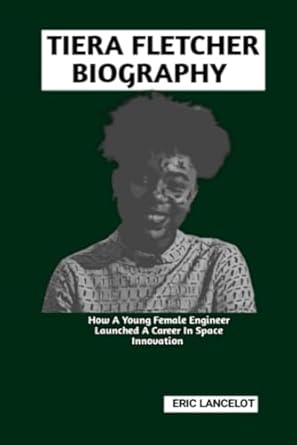 tiera fletcher biography how a young female engineer launched a career in space innovation 1st edition eric