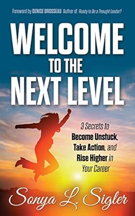 welcome to the next level 3 secrets to become unstuck take action and rise higher in your career 1st edition