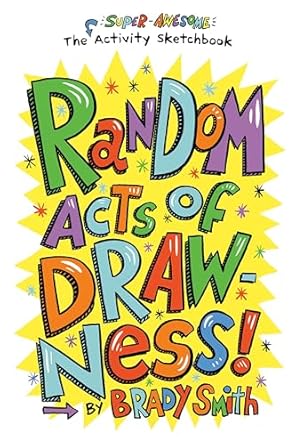 random acts of drawness the super awesome activity sketchbook 1st edition brady smith 0593384059,