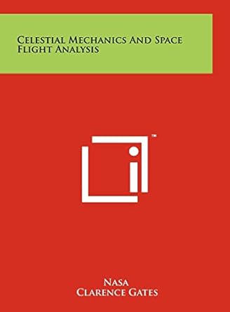 celestial mechanics and space flight analysis 1st edition nasa ,clarence gates 1258015560, 978-1258015565