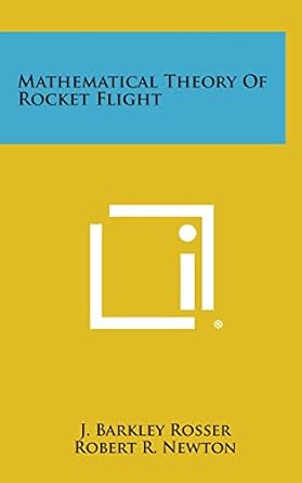 mathematical theory of rocket flight 1st edition j barkley rosser 1258663562, 978-1258663568