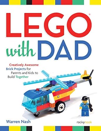 lego with dad creatively awesome brick projects for parents and kids to build together 1st edition warren