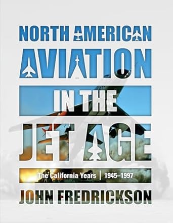 north american aviation in the jet age the california years 1945 1997 1st edition john fredrickson