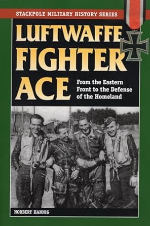 luftwaffe fighter ace from the eastern front to the defense of the homeland 1st edition norbert hanning